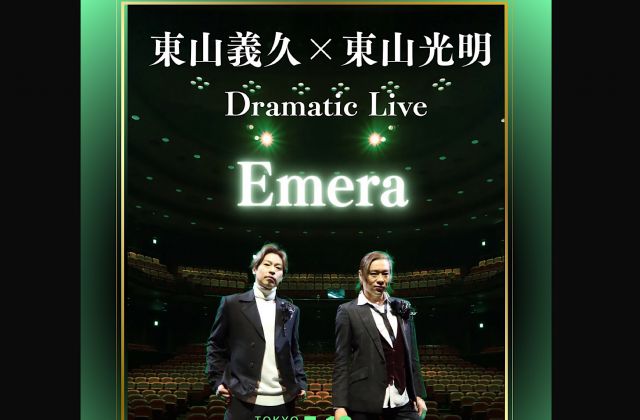 【昼公演】東山義久× 東山光明 Dramatic LIVE 『 Emera 』
